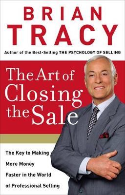 The Art of Closing the Sale: The Key to Making More Money Faster in