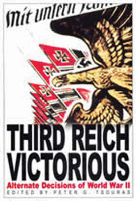 Third Reich Victorious: Alternate Decisions of World War II