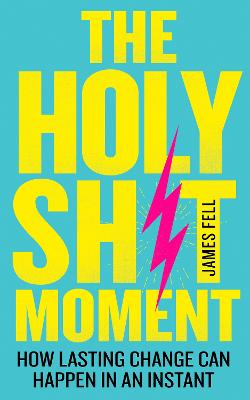 The Holy Sh!t Moment: How lasting change can happen in an instant