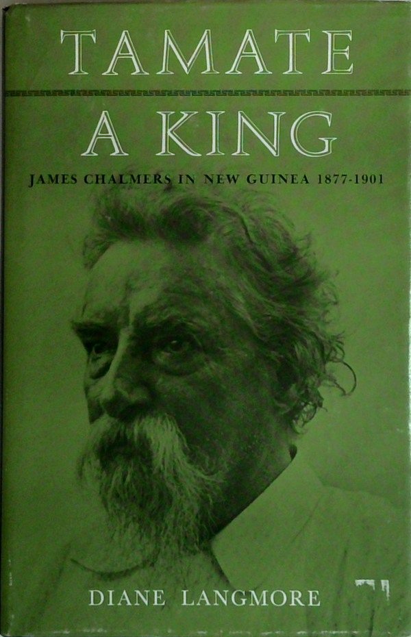 Tamate A King: James Chalmers In New Guinea 1877-1901