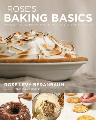 Rose's Baking Basics: 100 Essential Recipes, with More Than 600