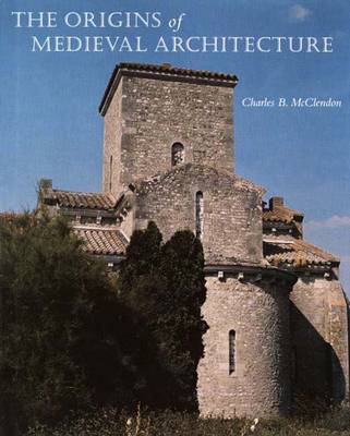 The Origins of Medieval Architecture: Building in Europe 600-900 A.D.