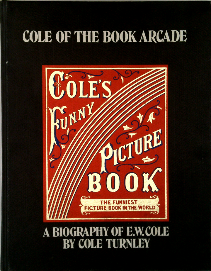 Cole Of The Book Arcade: A Pictorial Biography Of E. W. Cole