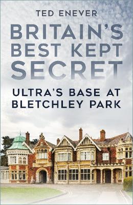 Britain's Best Kept Secret: Ultra's Base at Bletchley Park
