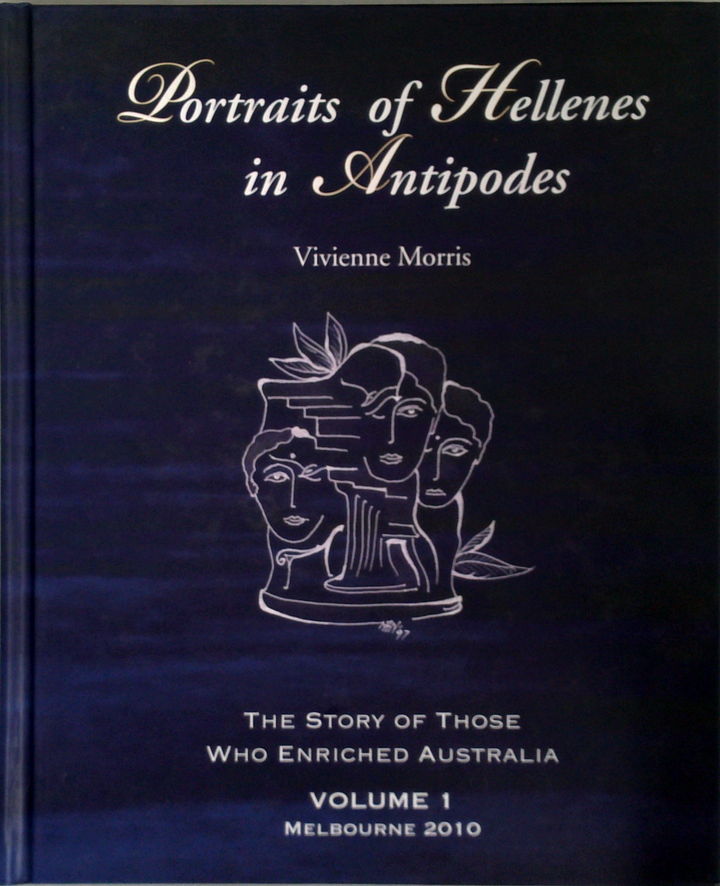 Portraits Of Hellenes In Antipodes: The Story Of Those Who Enriched Australia Volume 1