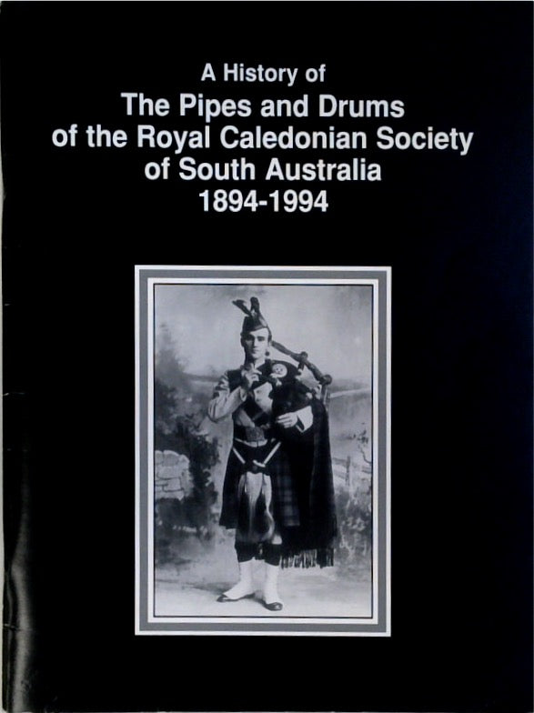 A history of the Pipes and Drums of the Royal Caledonian Society of South Australia 1894-1994