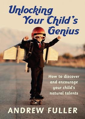 Unlocking Your Child's Genius: How to Discover and Encourage Your