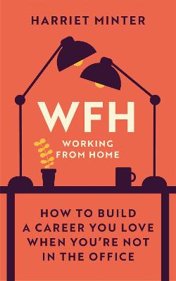 WFH (Working From Home): How to build a career you love when you're not in the office