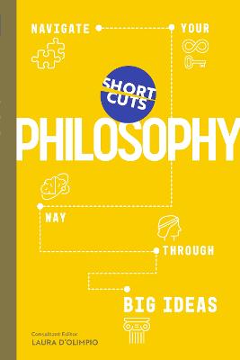 Short Cuts: Philosophy: Navigate Your Way Through Big Ideas