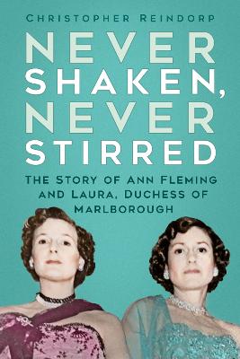 Never Shaken, Never Stirred: The Story of Ann Fleming and Laura,