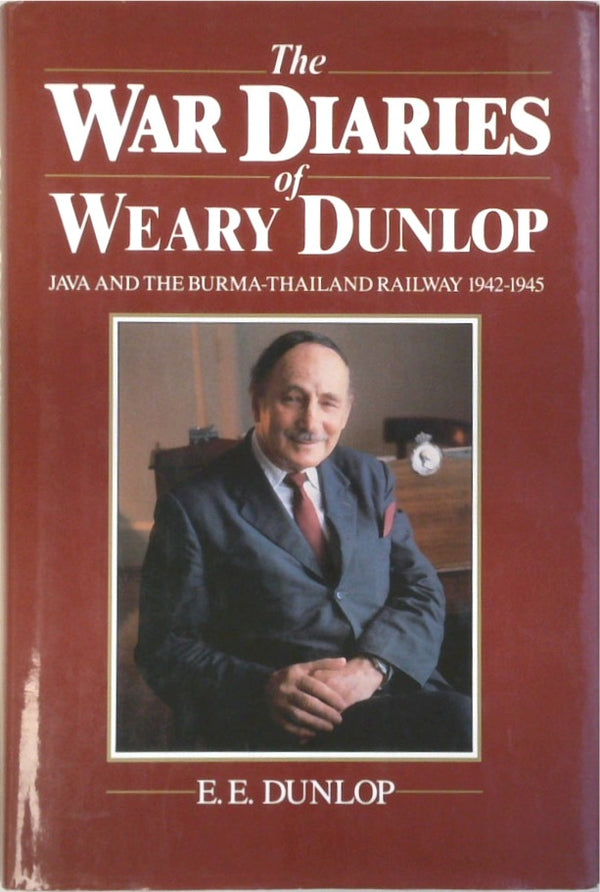 The War Diaries of Weary Dunlop: Java and the Burma-Thailand Railway 1942-1945