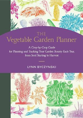 The Vegetable Garden Planner: A Crop-by-Crop Guide for Planning and