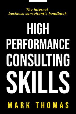 High Performance Consulting Skills: The Internal Business Consultant's