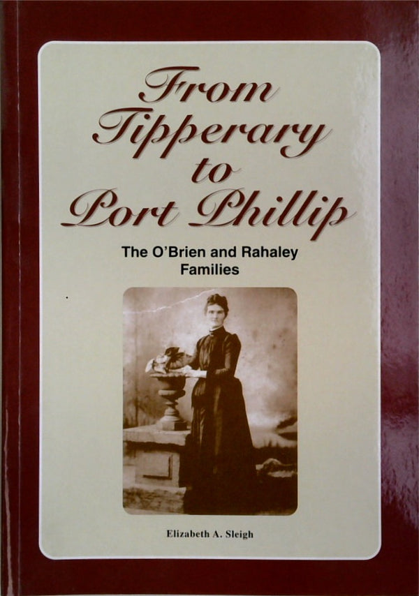 From Tipperary to Port Phillip: The O'Brien and Rahaley Families (Inscribed by the author)