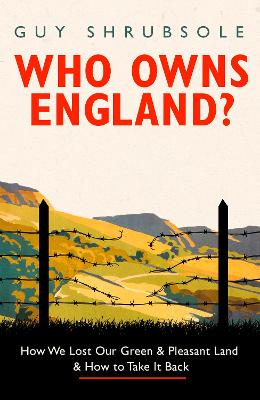 Who Owns England?: How We Lost Our Green and Pleasant Land, and How to