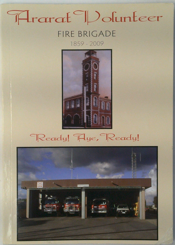 Ararat Volunteer Fire Brigade: 1859 - 2009; Ready! Aye, Ready!