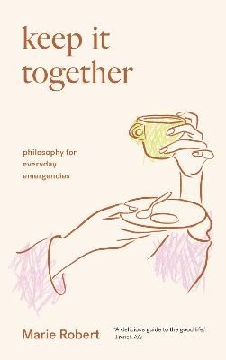 Keep It Together: philosophy for everyday emergencies