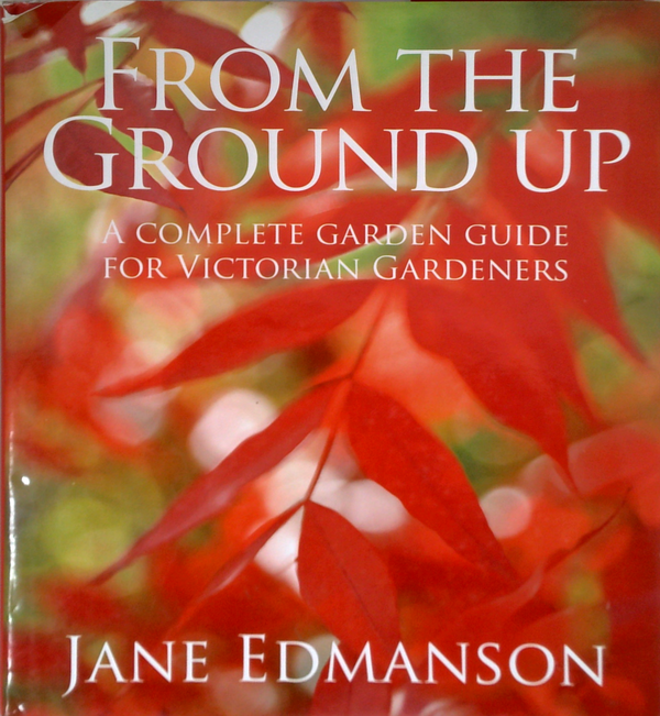 From The Ground Up: A Complete Garden Guide For Victorian Gardeners