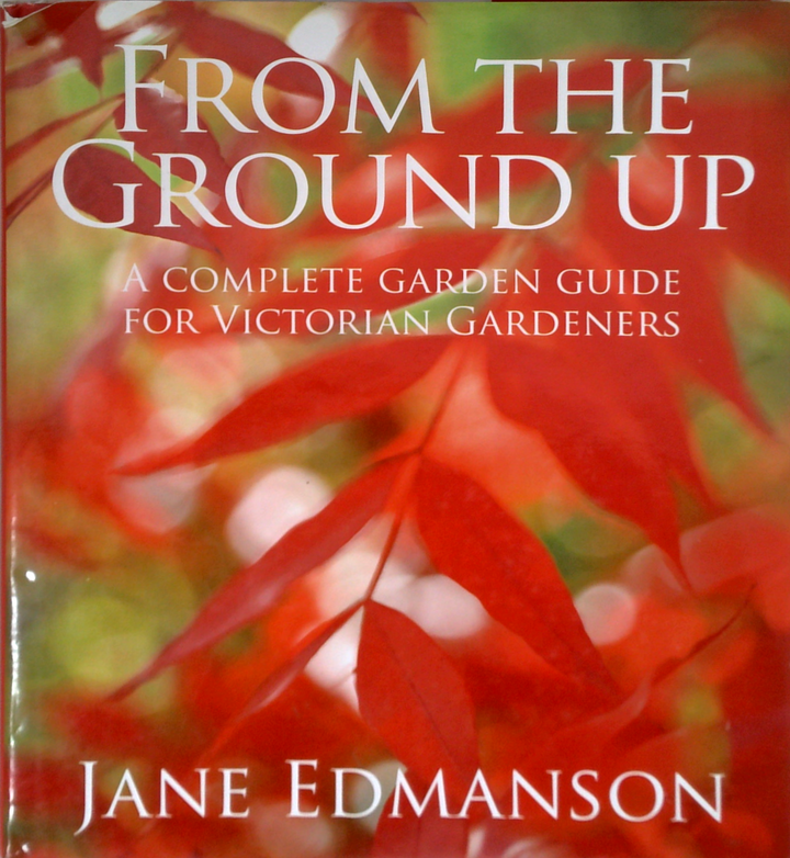 From The Ground Up: A Complete Garden Guide For Victorian Gardeners