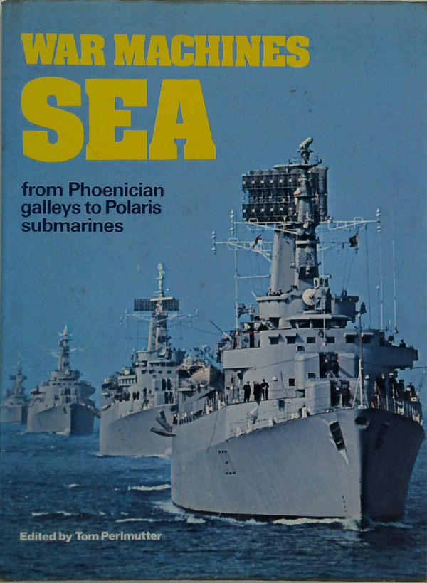 War Machines Sea: From Phoenician Galleys To Polaris Submarines