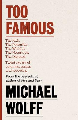 Too Famous: The Rich, The Powerful, The Wishful, The Damned, The