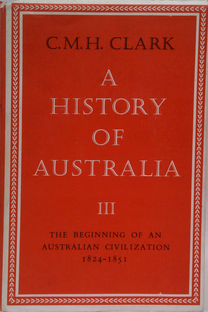 A History Of Australia III: The Beginning Of An Australian Civilization 1824-1851