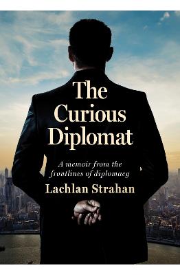 The Curious Diplomat: A memoir from the frontlines of diplomacy