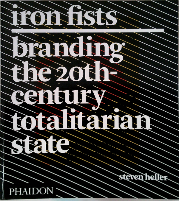 Iron Fists: Branding The 20Th-Century Totalitarian State