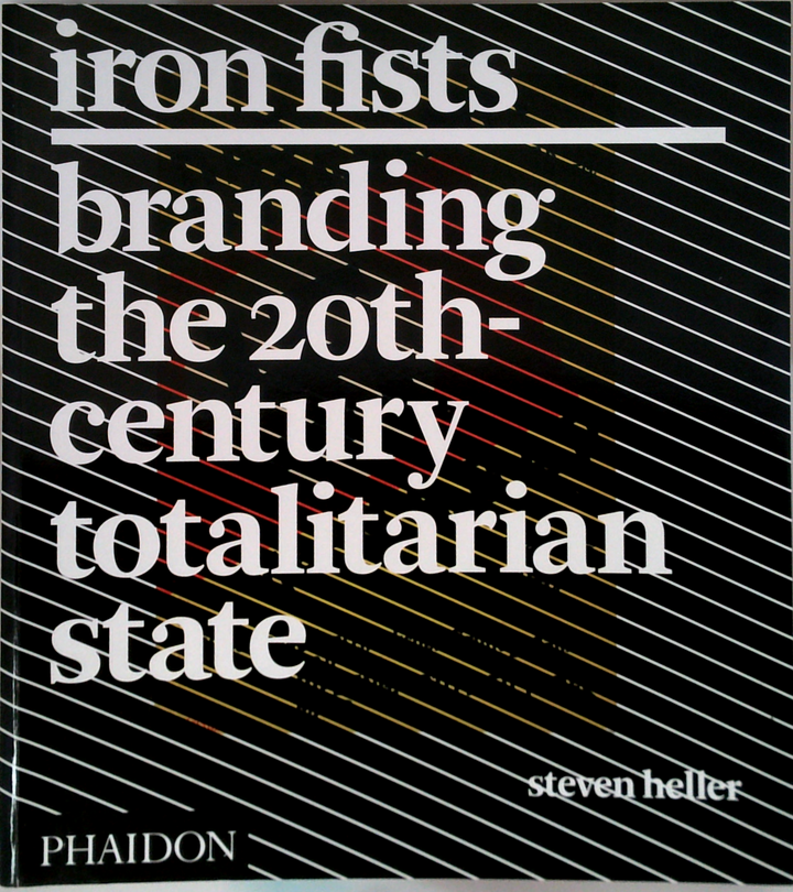 Iron Fists: Branding The 20Th-Century Totalitarian State