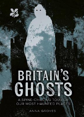 Britain's Ghosts: A spine-chilling tour of our most haunted places