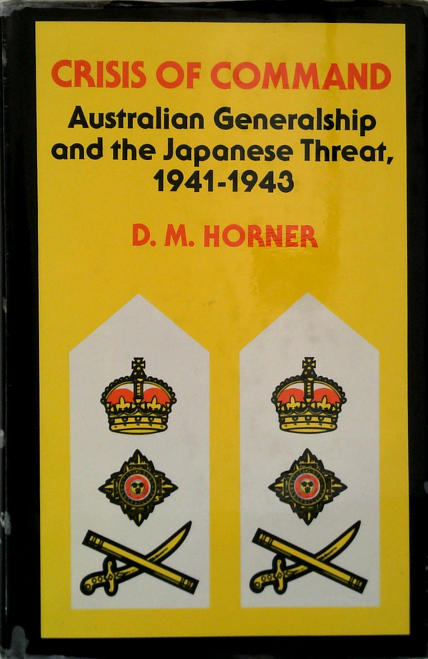 Crisis Of Command: Australian Generalship And The Japanese Threat, 1941-1943