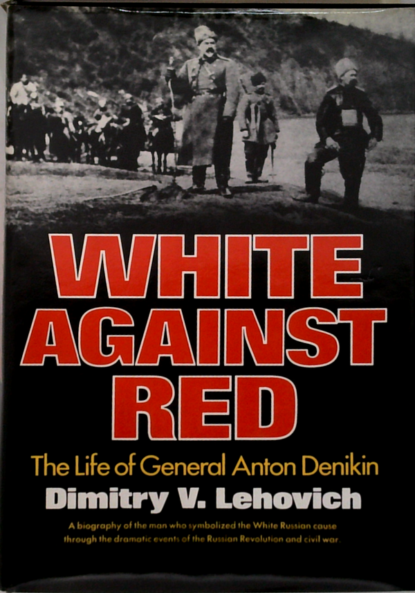 White Against Red: The Life Of General Anton Denikin