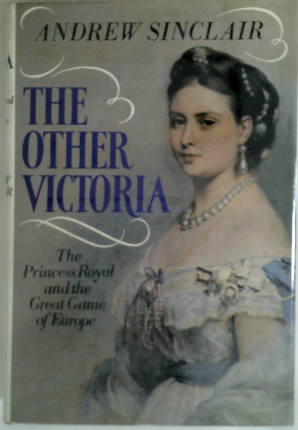 The Other Victoria: The Princess Royal And The Great Game Of Europe