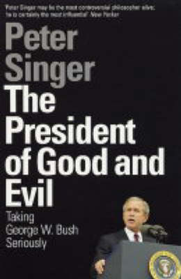 The President of Good and Evil: Taking George W. Bush Seriously