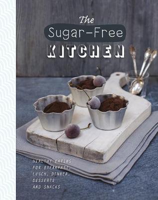 The Sugar-Free Kitchen: Healthy Eating for Breakfast, Lunch, Dinner,
