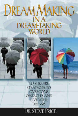 Dream-Making in a Dream-Taking World: 10 Surefire Strategies to