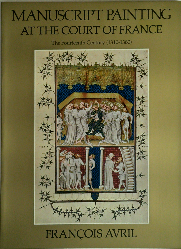 Manuscript Painting At The Court Of France: The Fourteenth Century (1310-1380)