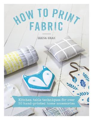 How to Print Fabric: Kitchen-Table Techniques for Over 20 Hand-Printed