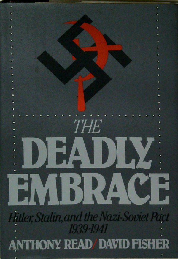 The Deadly Embrace: Hitler, Stalin, And The Nazi-Soviet Pact 1939-1941