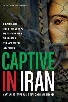 Captive in Iran: A Remarkable True Story of Hope and Triumph Amid the