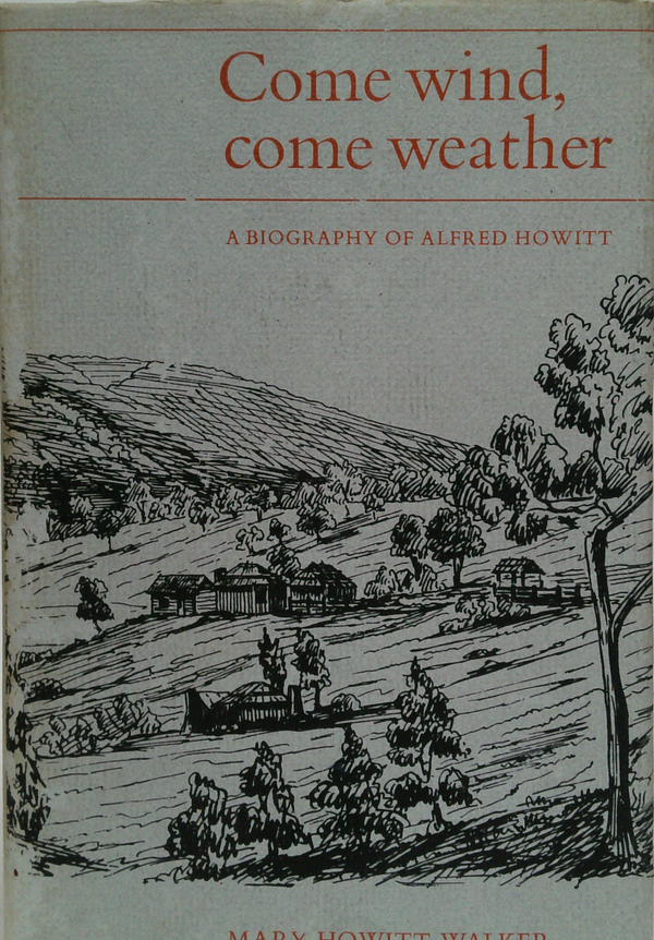 Come Wind, Come Weather: A Biography Of Alfred Howitt