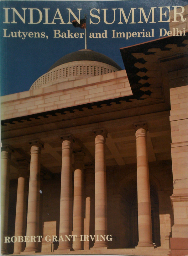 Indian Summer: Lutyens, Baker, And Imperial Delhi
