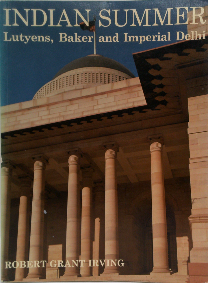 Indian Summer: Lutyens, Baker, And Imperial Delhi