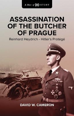 Assassination of the Butcher of Prague: Reinhard Heydrich Hitler's Protege