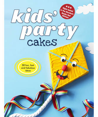 Kids' Party Cakes: 50 Fun, Fast and Fabulous Ideas