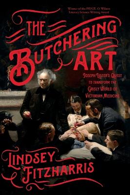 The Butchering Art: Joseph Lister's Quest to Transform the Grisly