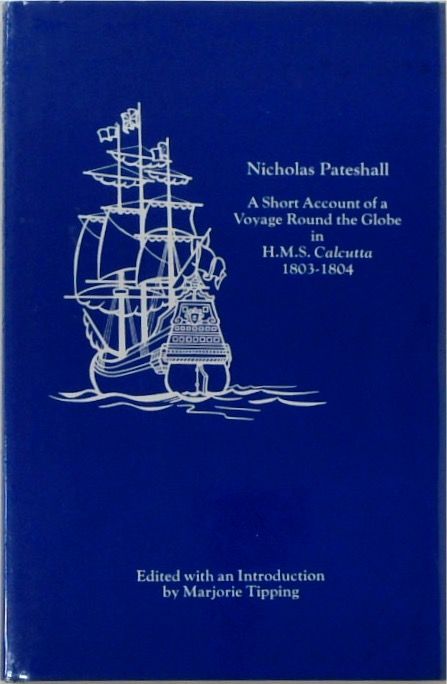 Nicholas Pateshall: A Short Account of a Voyage Round the Globe in H.M.S. Calcutta 1803-1804