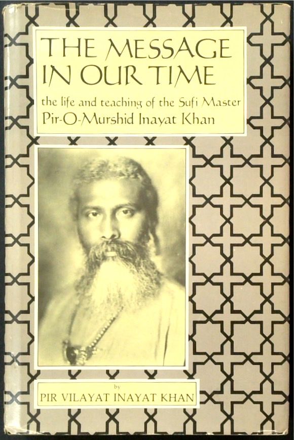 The Message of Our Time: The Life and Teaching of the Sufi Master, Pir-O-Murshid Inayat Khan