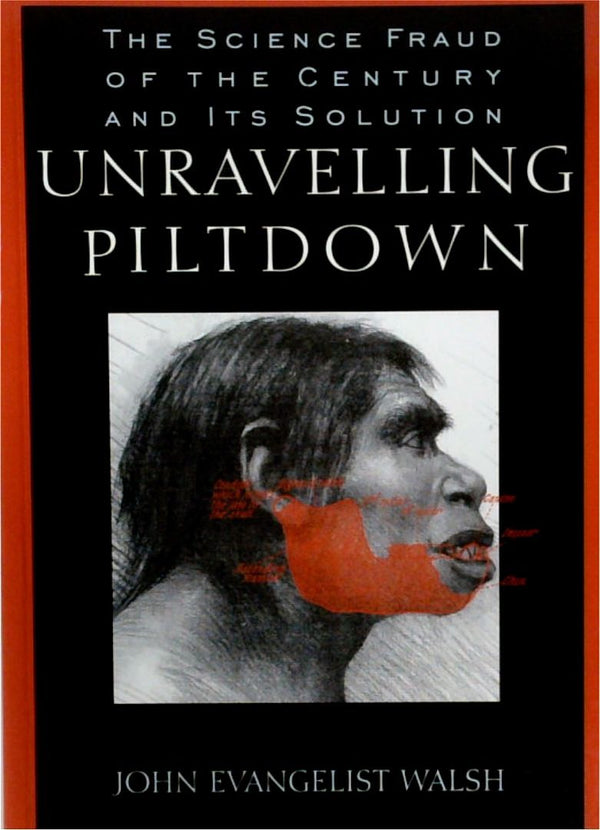 Unravelling Piltdown: The Science Fraud of the Century and Its Solution