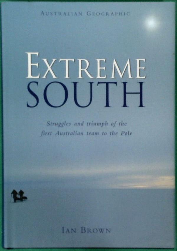 Extreme South: Struggles and Triumph of the First Team to the Pole